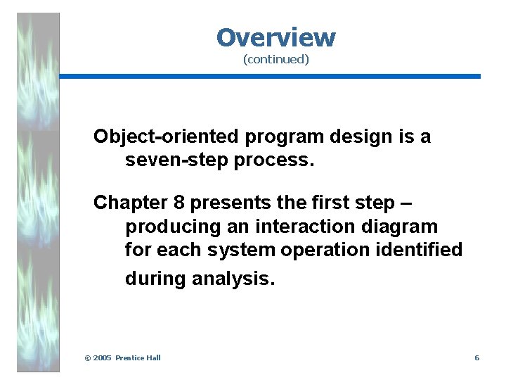 Overview (continued) Object-oriented program design is a seven-step process. Chapter 8 presents the first