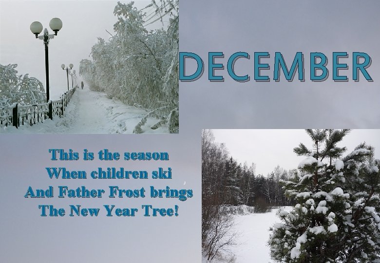 DECEMBER This is the season When children ski And Father Frost brings The New