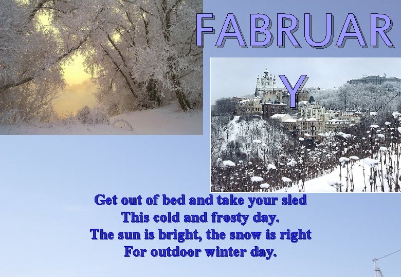 FABRUAR Y Get out of bed and take your sled This cold and frosty