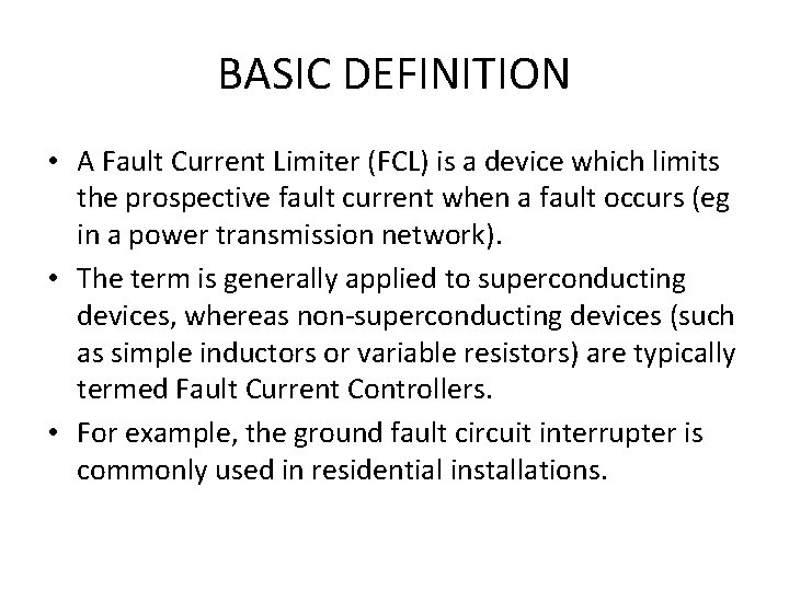 BASIC DEFINITION • A Fault Current Limiter (FCL) is a device which limits the