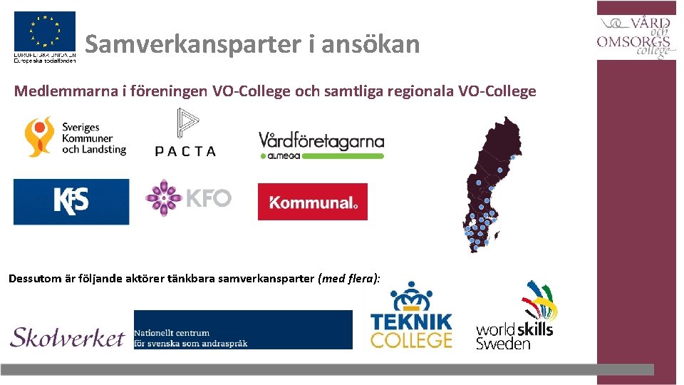 Samverkansparter i ansökan Medlemmarna i föreningen VO-College och samtliga regionala VO-College Dessutom är följande