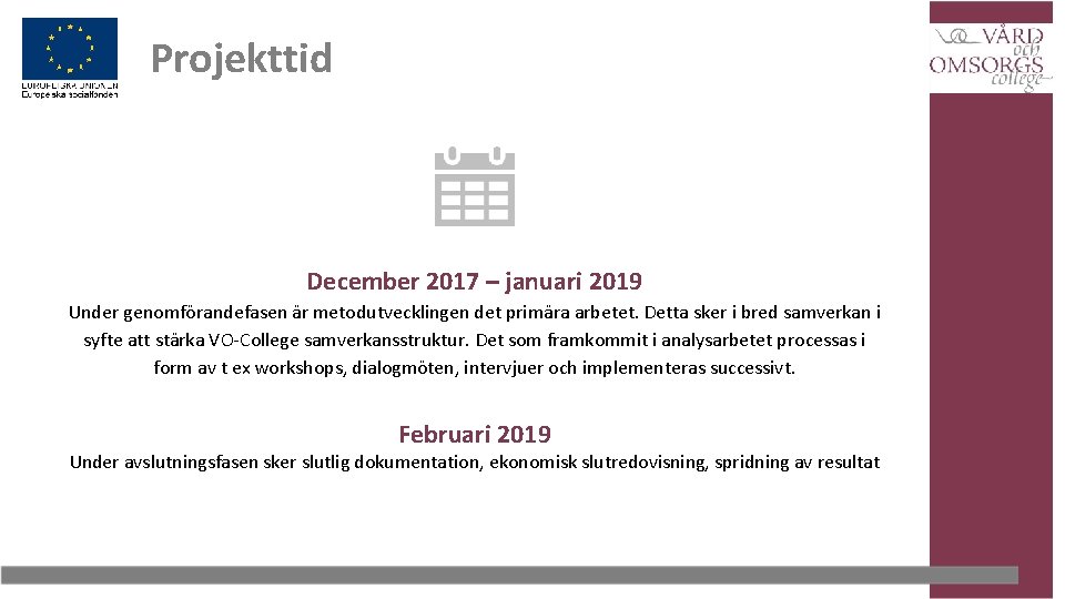 Projekttid December 2017 – januari 2019 Under genomförandefasen är metodutvecklingen det primära arbetet. Detta