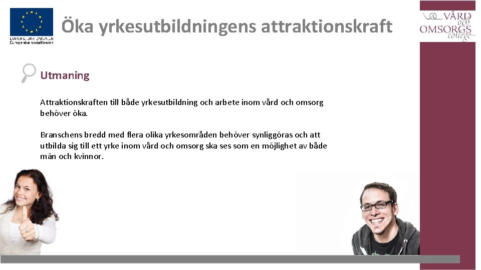 Öka yrkesutbildningens attraktionskraft Utmaning Attraktionskraften till både yrkesutbildning och arbete inom vård och omsorg