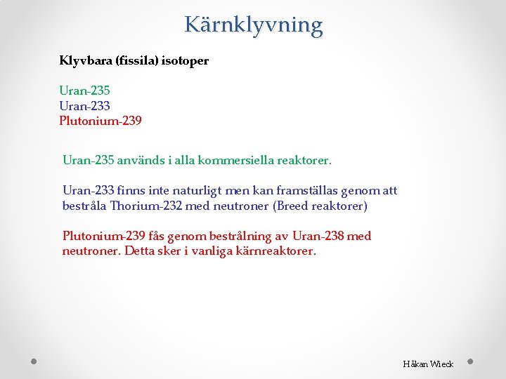 Kärnklyvning Klyvbara (fissila) isotoper Uran-235 Uran-233 Plutonium-239 Uran-235 används i alla kommersiella reaktorer. Uran-233