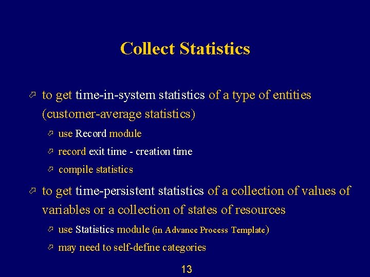 Collect Statistics ö ö to get time-in-system statistics of a type of entities (customer-average