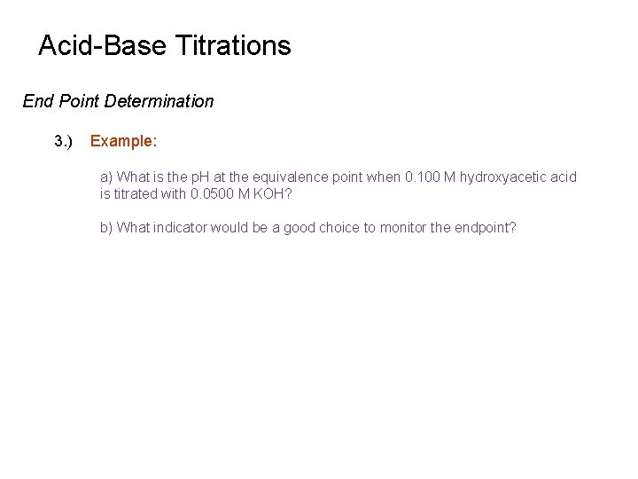 Acid-Base Titrations End Point Determination 3. ) Example: a) What is the p. H