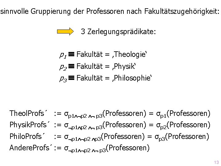 sinnvolle Gruppierung der Professoren nach Fakultätszugehörigkeit: 3 Zerlegungsprädikate: p 1 Fakultät = ‚Theologie‘ p