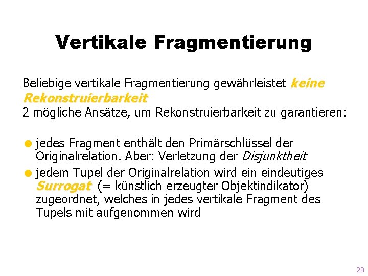 Vertikale Fragmentierung Beliebige vertikale Fragmentierung gewährleistet keine Rekonstruierbarkeit 2 mögliche Ansätze, um Rekonstruierbarkeit zu