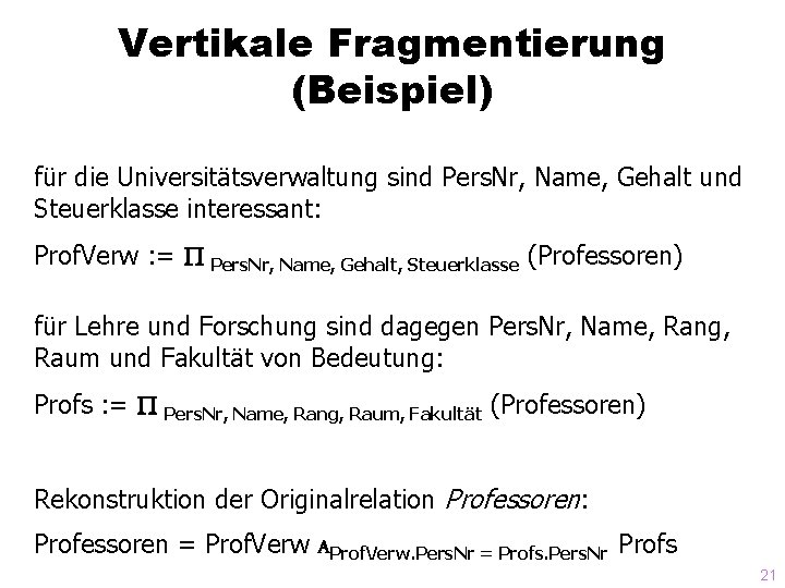 Vertikale Fragmentierung (Beispiel) für die Universitätsverwaltung sind Pers. Nr, Name, Gehalt und Steuerklasse interessant: