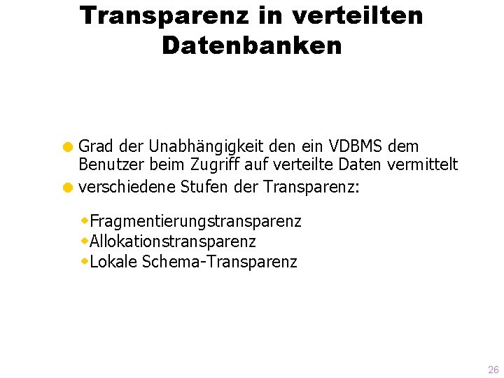 Transparenz in verteilten Datenbanken = Grad der Unabhängigkeit den ein VDBMS dem Benutzer beim