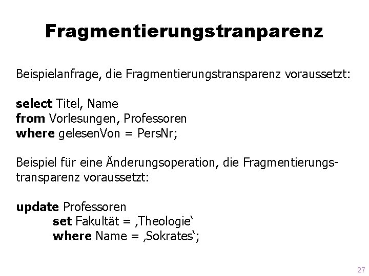 Fragmentierungstranparenz Beispielanfrage, die Fragmentierungstransparenz voraussetzt: select Titel, Name from Vorlesungen, Professoren where gelesen. Von