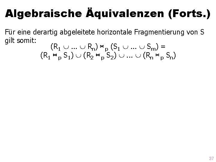Algebraische Äquivalenzen (Forts. ) Für eine derartig abgeleitete horizontale Fragmentierung von S gilt somit: