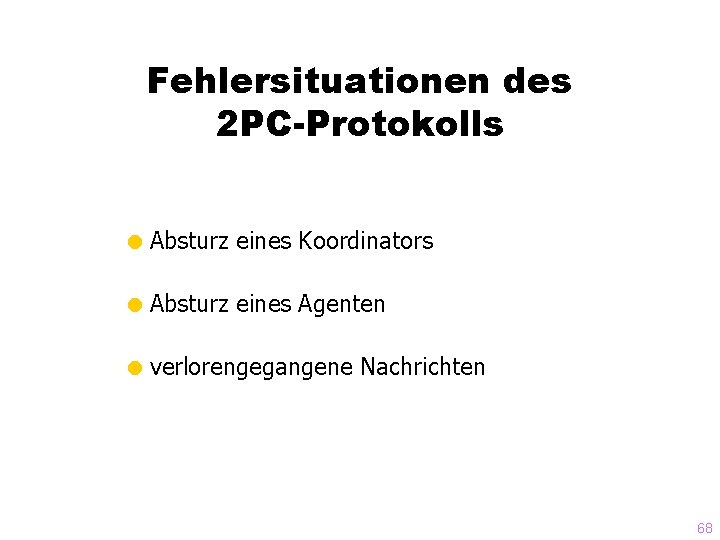 Fehlersituationen des 2 PC-Protokolls = Absturz eines Koordinators = Absturz eines Agenten = verlorengegangene