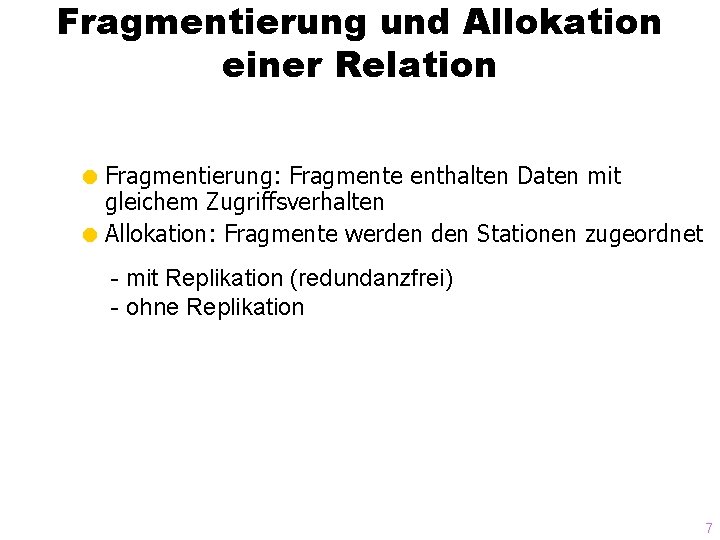 Fragmentierung und Allokation einer Relation = Fragmentierung: Fragmente enthalten Daten mit gleichem Zugriffsverhalten =