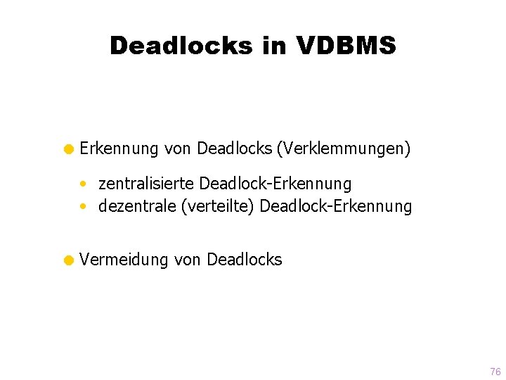 Deadlocks in VDBMS = Erkennung von Deadlocks (Verklemmungen) • zentralisierte Deadlock-Erkennung • dezentrale (verteilte)