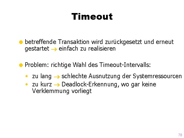 Timeout = betreffende Transaktion wird zurückgesetzt und erneut gestartet einfach zu realisieren = Problem: