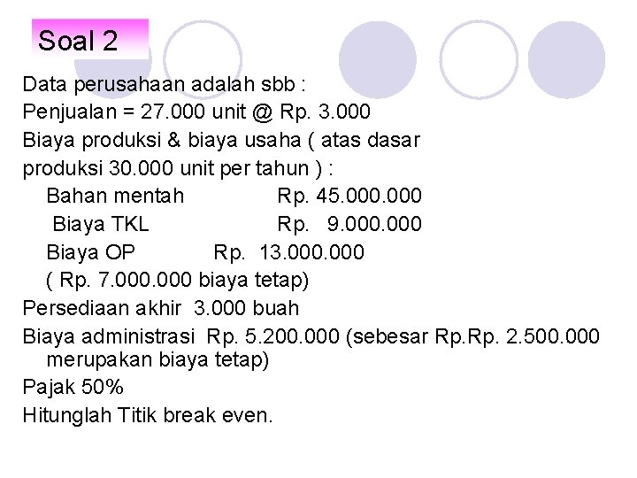 Soal 2 Data perusahaan adalah sbb : Penjualan = 27. 000 unit @ Rp.