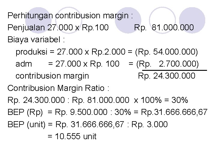 Perhitungan contribusion margin : Penjualan 27. 000 x Rp. 100 Rp. 81. 000 Biaya