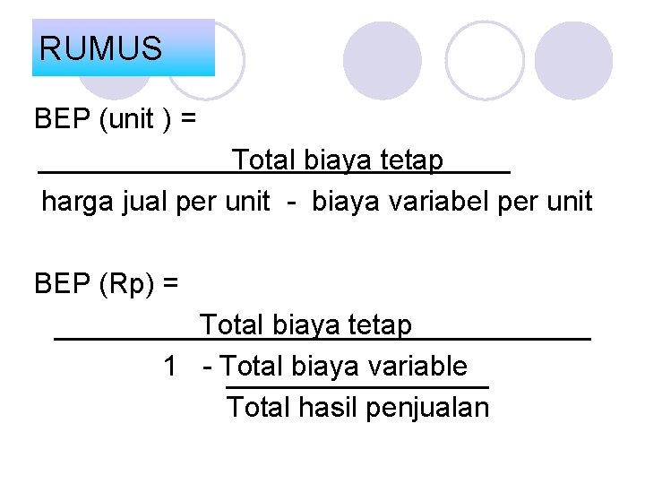 RUMUS BEP (unit ) = Total biaya tetap harga jual per unit - biaya