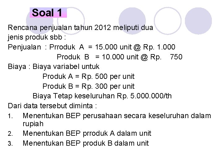 Soal 1 Rencana penjualan tahun 2012 meliputi dua jenis produk sbb : Penjualan :