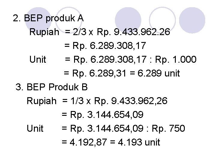 2. BEP produk A Rupiah = 2/3 x Rp. 9. 433. 962. 26 =