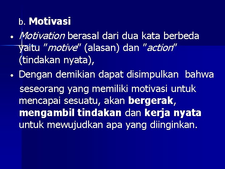 b. Motivasi • • Motivation berasal dari dua kata berbeda yaitu ”motive” (alasan) dan