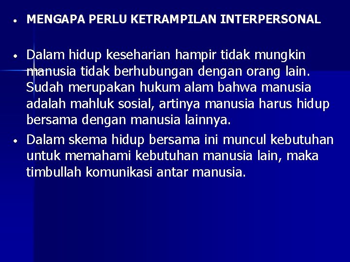  • MENGAPA PERLU KETRAMPILAN INTERPERSONAL • Dalam hidup keseharian hampir tidak mungkin manusia