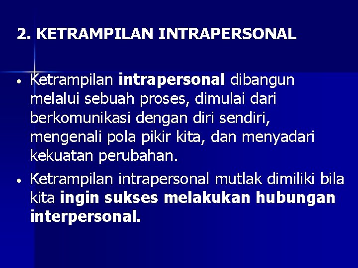 2. KETRAMPILAN INTRAPERSONAL • • Ketrampilan intrapersonal dibangun melalui sebuah proses, dimulai dari berkomunikasi