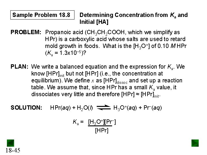 Sample Problem 18. 8 Determining Concentration from Ka and Initial [HA] PROBLEM: Propanoic acid