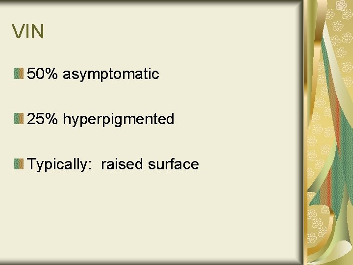 VIN 50% asymptomatic 25% hyperpigmented Typically: raised surface 