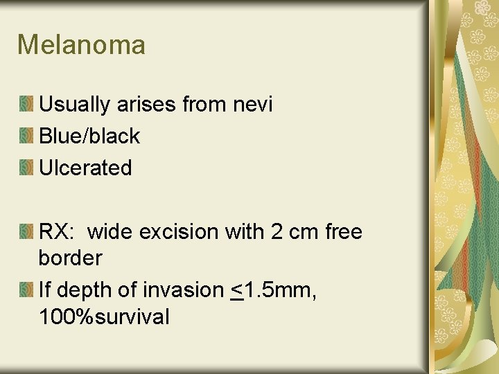 Melanoma Usually arises from nevi Blue/black Ulcerated RX: wide excision with 2 cm free