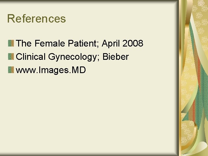 References The Female Patient; April 2008 Clinical Gynecology; Bieber www. Images. MD 