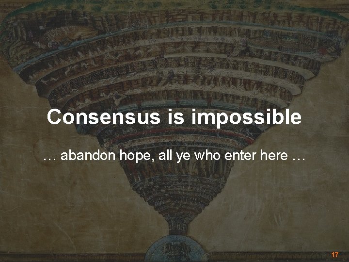 Consensus is impossible … abandon hope, all ye who enter here … 17 