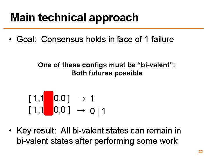 Main technical approach • Goal: Consensus holds in face of 1 failure One of