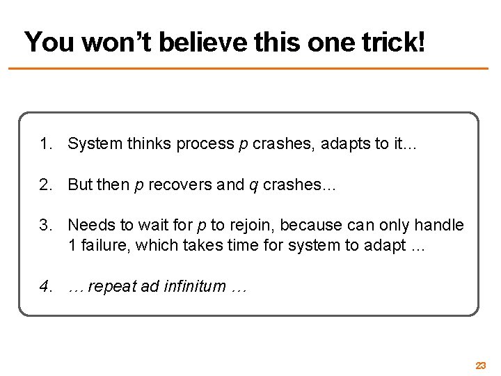You won’t believe this one trick! 1. System thinks process p crashes, adapts to