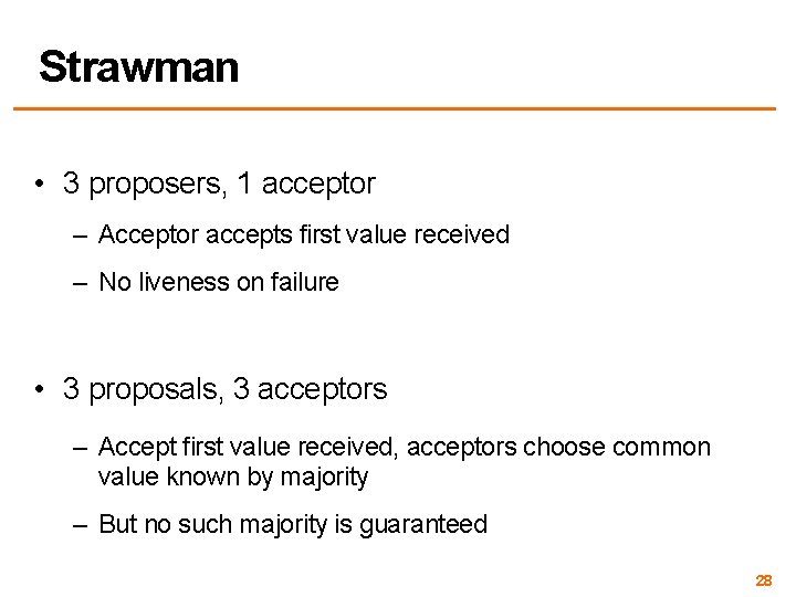 Strawman • 3 proposers, 1 acceptor – Acceptor accepts first value received – No