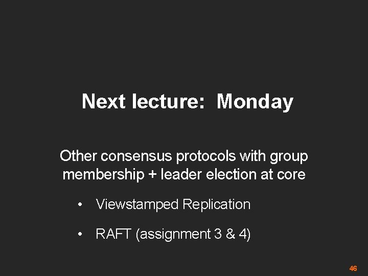 Next lecture: Monday Other consensus protocols with group membership + leader election at core