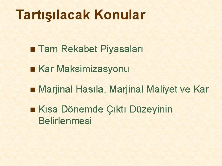 Tartışılacak Konular n Tam Rekabet Piyasaları n Kar Maksimizasyonu n Marjinal Hasıla, Marjinal Maliyet
