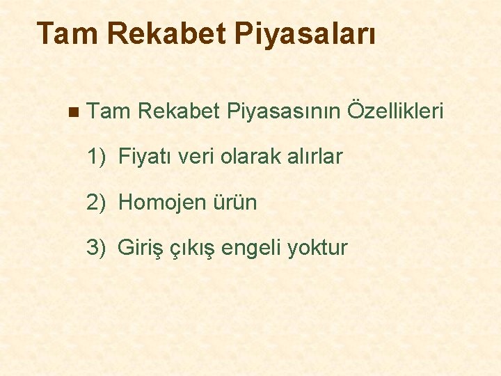 Tam Rekabet Piyasaları n Tam Rekabet Piyasasının Özellikleri 1) Fiyatı veri olarak alırlar 2)