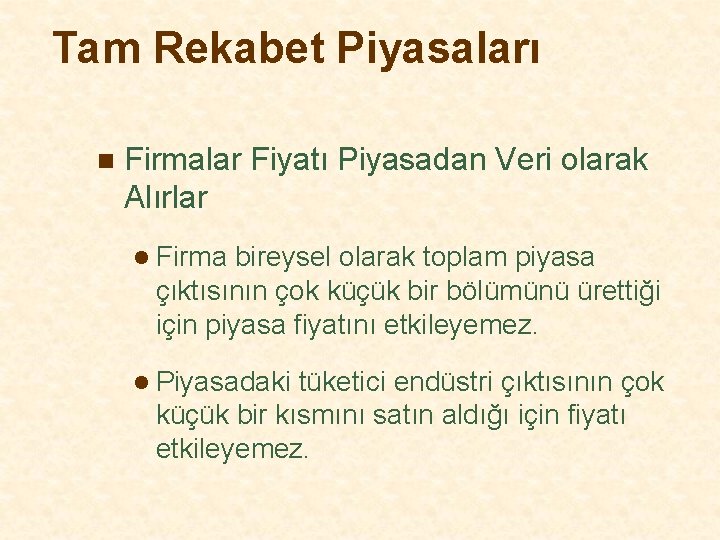 Tam Rekabet Piyasaları n Firmalar Fiyatı Piyasadan Veri olarak Alırlar l Firma bireysel olarak