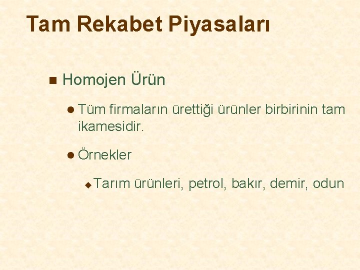 Tam Rekabet Piyasaları n Homojen Ürün l Tüm firmaların ürettiği ürünler birbirinin tam ikamesidir.
