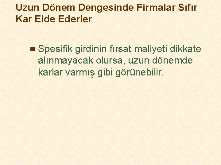 Uzun Dönem Dengesinde Firmalar Sıfır Kar Elde Ederler n Spesifik girdinin fırsat maliyeti dikkate