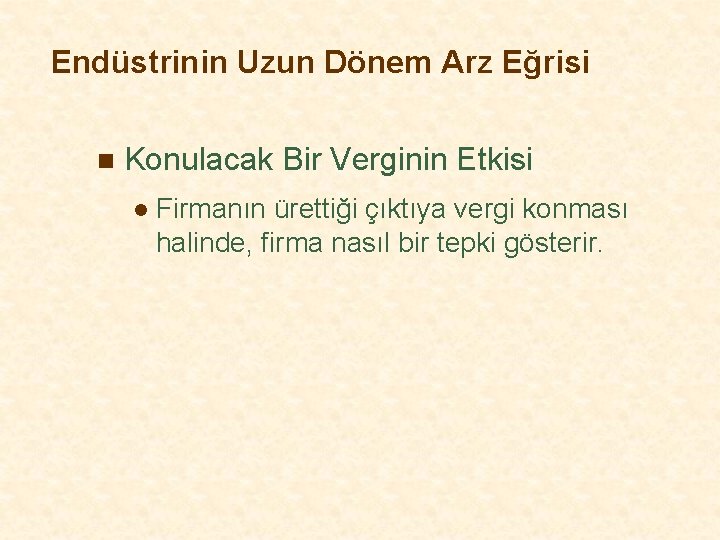 Endüstrinin Uzun Dönem Arz Eğrisi n Konulacak Bir Verginin Etkisi l Firmanın ürettiği çıktıya