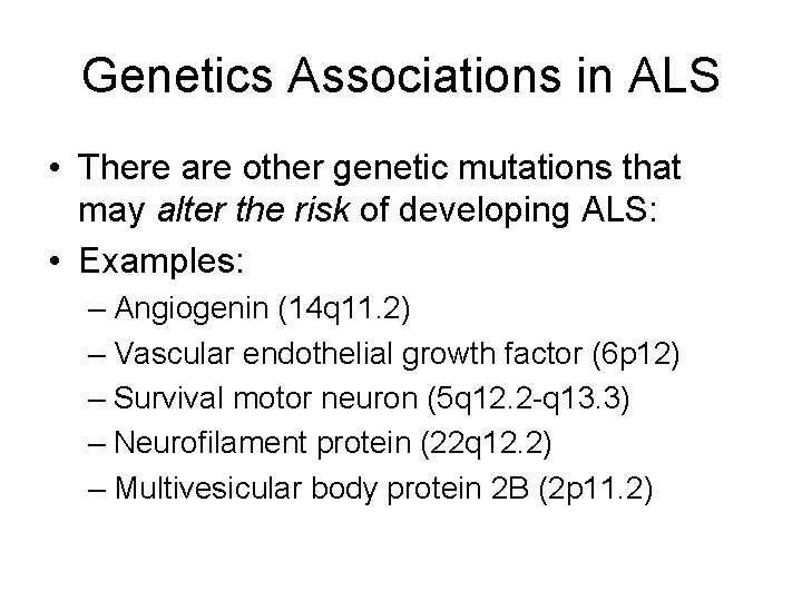 Genetics Associations in ALS • There are other genetic mutations that may alter the