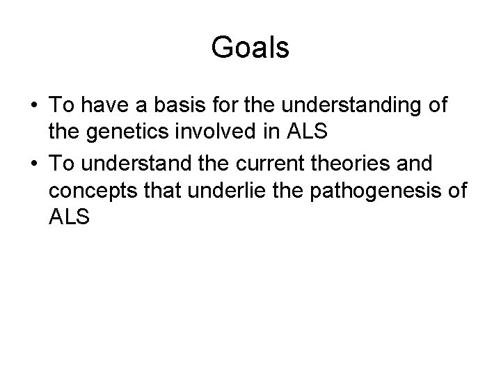 Goals • To have a basis for the understanding of the genetics involved in