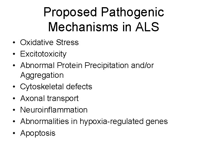 Proposed Pathogenic Mechanisms in ALS • Oxidative Stress • Excitotoxicity • Abnormal Protein Precipitation