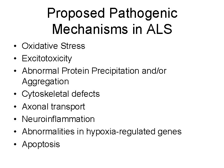 Proposed Pathogenic Mechanisms in ALS • Oxidative Stress • Excitotoxicity • Abnormal Protein Precipitation
