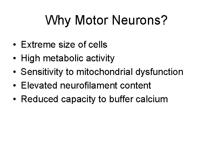 Why Motor Neurons? • • • Extreme size of cells High metabolic activity Sensitivity