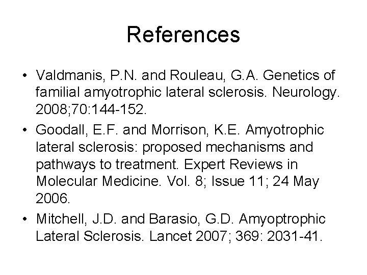 References • Valdmanis, P. N. and Rouleau, G. A. Genetics of familial amyotrophic lateral