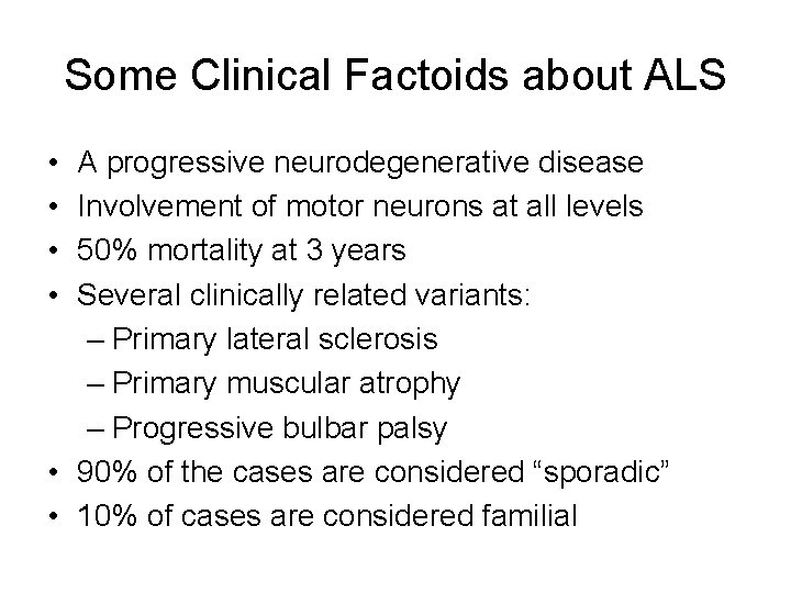 Some Clinical Factoids about ALS • • A progressive neurodegenerative disease Involvement of motor